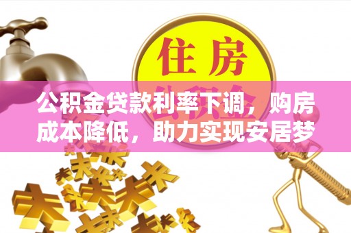 埇桥公积金贷款利率下调，购房成本降低，助力实现安居梦