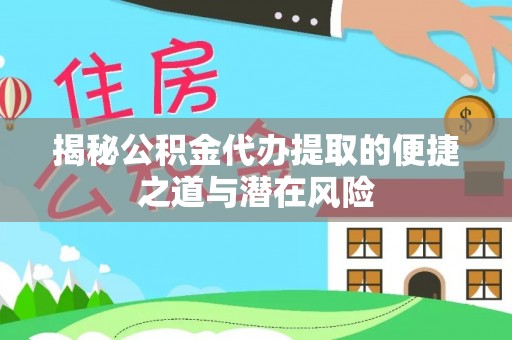 沈阳揭秘公积金代办提取的便捷之道与潜在风险